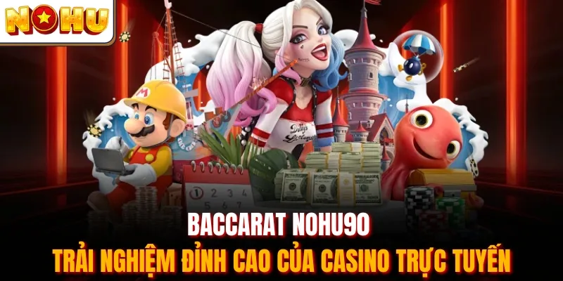Baccarat Nohu90 - Trải Nghiệm Đỉnh Cao Của Casino Trực Tuyến