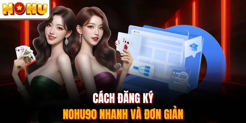 Cách đăng ký Nohu90 nhanh và đơn giản