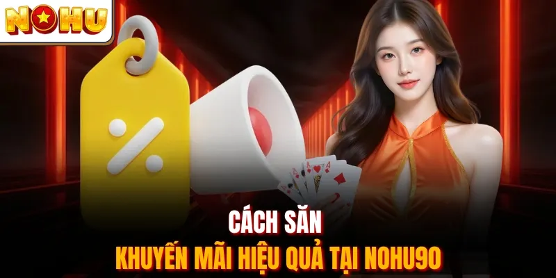 Cách săn khuyến mãi hiệu quả tại Nohu90