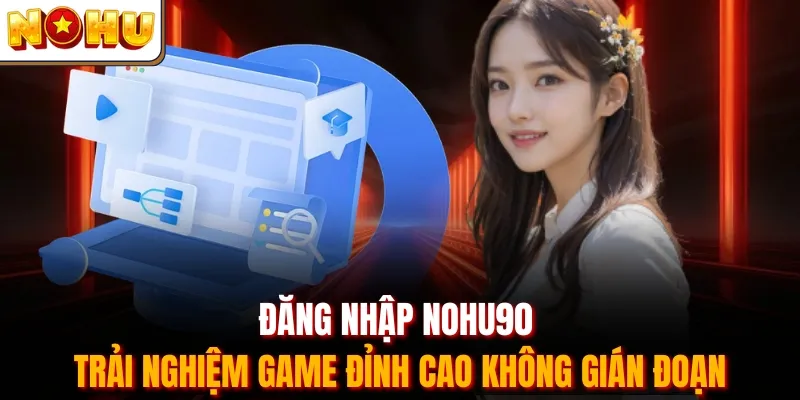 Đăng Nhập Nohu90 - Trải Nghiệm Game Đỉnh Cao Không Gián Đoạn