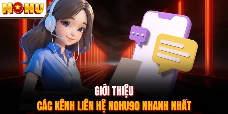 Giới thiệu các kênh liên hệ Nohu90 nhanh nhất