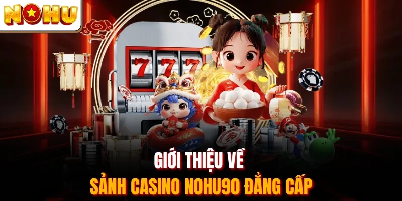 Giới thiệu về sảnh Casino Nohu90 đẳng cấp