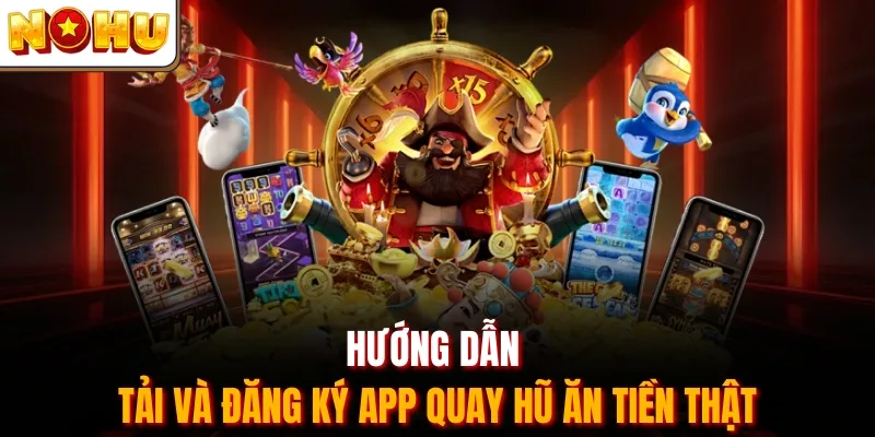 Hướng dẫn tải và đăng ký app quay hũ ăn tiền thật