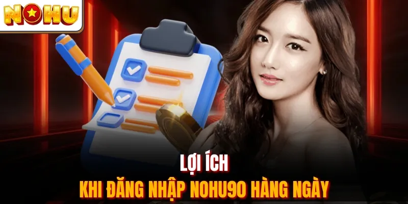 Lợi ích khi đăng nhập Nohu90 hàng ngày