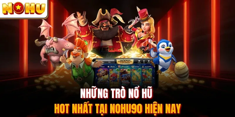 Những trò nổ hũ hot nhất tại Nohu90 hiện nay