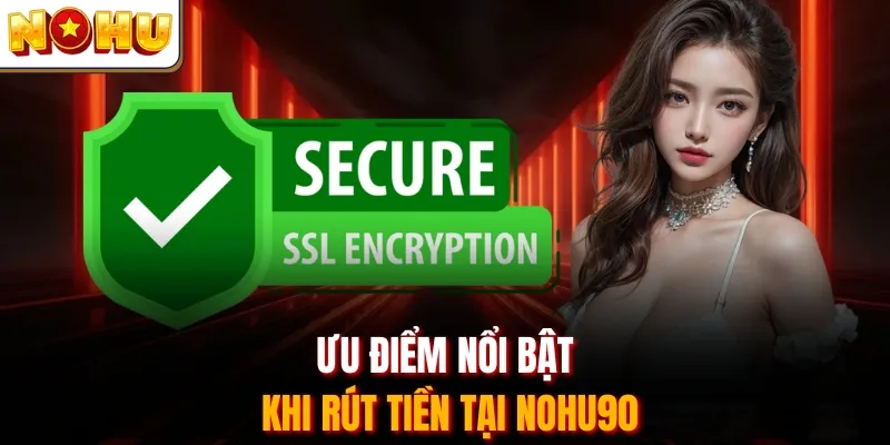 Ưu điểm nổi bật khi rút tiền tại Nohu90
